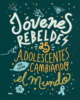 JOVENES REBELDES. 25 ADOLESCENTES QUE ESTAN CAMBIANDO EL MUNDO JOVENES REBELDES. 25 ADOLESCENTES QUE ESTAN CAMBIANDO EL MUNDO