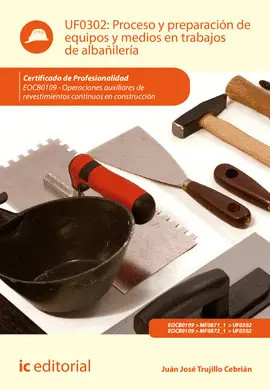 VCF PROCESO Y PREPARACIÓN DE EQUIPOS Y MEDIOS EN TRABAJOS DE ALBAÑILERÍA. EOCB0109 - OPERACIONES AUXILIARES DE REVESTIMIENTOS CONTINUOS EN CONSTRUCCIÓN