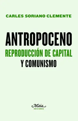 ANTROPOCENO. REPRODUCCIÓN DE CAPITAL Y COMUNISMO ANTROPOCENO. REPRODUCCIÓN DE CAPITAL Y COMUNISMO