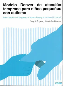 MODELO DENVER DE ATENCIÓN TEMPRANA PARA NIÑOS PEQUEÑOS CON AUTISMO MODELO DENVER DE ATENCIÓN TEMPRANA PARA NIÑOS PEQUEÑOS CON AUTISMO