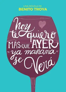 HOY TE QUIERO MAS QUE AYER. YA MAÑANA SE VERA