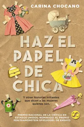 HAZ EL PAPEL DE CHICA, Y OTRAS HISTORIAS IRRITANTES QUE DICEN A LAS MUJERES QUIÉNES SON.