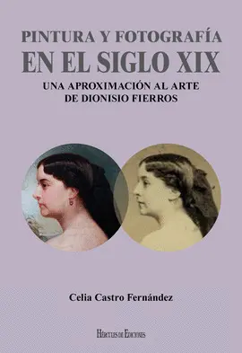 PINTURA Y FOTOGRAFÍA EN EL SIGLO XIX: UNA APROXIMACIÓN AL ARTE DE DIONISIO FIERR PINTURA Y FOTOGRAFÍA EN EL SIGLO XIX: UNA APROXIMACIÓN AL ARTE DE DIONISIO FIERR