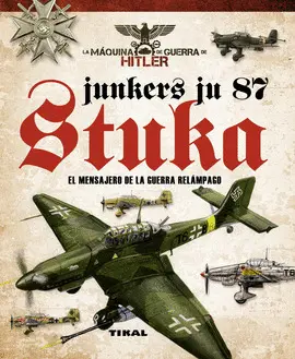 JUNKERS JU 87. STUKA. MENSAJERO DE LA GUERRA RELAMPAGO JUNKERS JU 87. STUKA. MENSAJERO DE LA GUERRA RELAMPAGO
