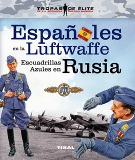 ESPAÑOLES EN LA LUFTWAFFE. ESCUADRILLAS AZULES EN RUSIA ESPAÑOLES EN LA LUFTWAFFE. ESCUADRILLAS AZULES EN RUSIA