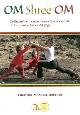 OM SHREE OM CULTIVANDO EL CUERPO LA MENTE Y EL ESPIRITU DE LOS NIÑOS A TRAVES DEL YOGA
