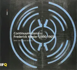 CONTINUUM COSMICO:FREDERICK KIESLER 1890-1965 CONTINUUM COSMICO:FREDERICK KIESLER 1890-1965
